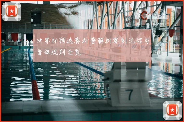 世界杯预选赛科普解析赛制流程与晋级规则全览
