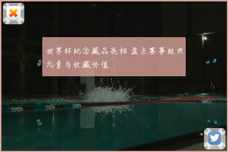 世界杯纪念藏品亮相 盘点赛事经典元素与收藏价值