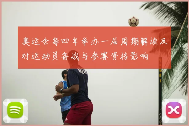 奥运会每四年举办一届周期解读及对运动员备战与参赛资格影响