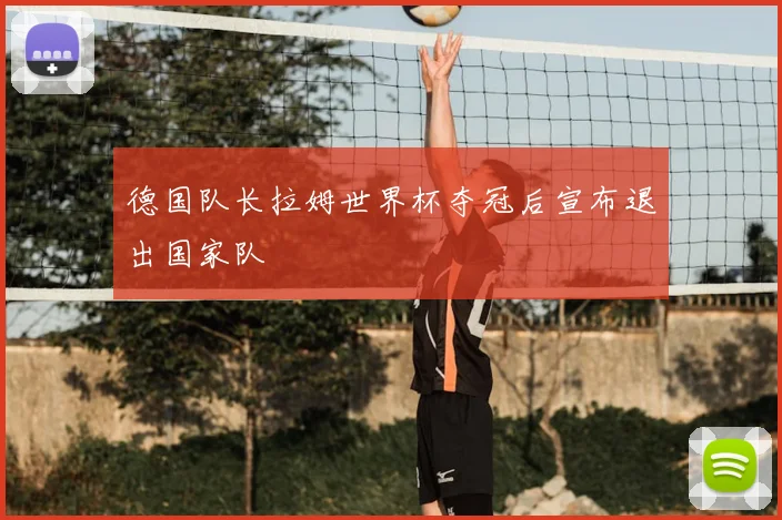 德国队长拉姆世界杯夺冠后宣布退出国家队