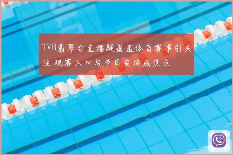 TVB翡翠台直播疑覆盖体育赛事引关注 观赛入口与节目安排成焦点