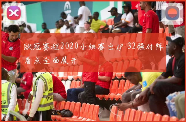 欧冠赛程2020小组赛出炉 32强对阵看点全面展开